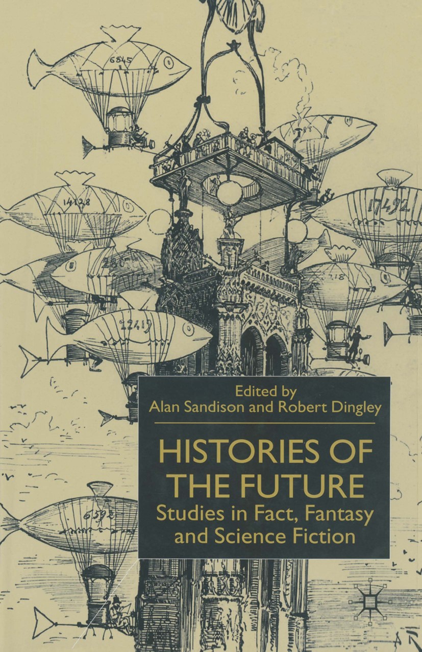 Titlebook: Histories of the Future; Studies in Fact, Fan Alan Sandison (Emeritus Professor of English),Robe Book 2000 Palgrave Macmillan, a division o Titlebook: Histories of the Future; Studies in Fact, Fan Alan Sandison (Emeritus Professor of English),Robe Book 2000 Palgrave Macmillan, a division o