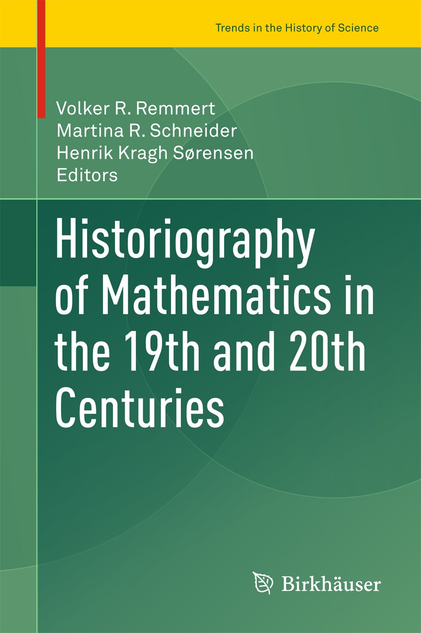 Titlebook: Historiography of Mathematics in the 19th and 20th Centuries; Volker R. Remmert,Martina R. Schneider,Henrik Krag Conference proceedings 20 Titlebook: Historiography of Mathematics in the 19th and 20th Centuries; Volker R. Remmert,Martina R. Schneider,Henrik Krag Conference proceedings 20