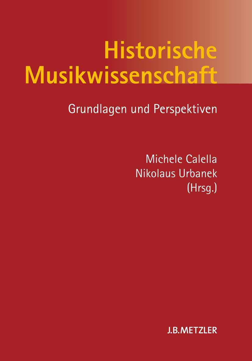 Titlebook: Historische Musikwissenschaft; Grundlagen und Persp Michele Calella,Nikolaus Urbanek Book 2013 Springer-Verlag Berlin Heidelberg 2013 Histo Titlebook: Historische Musikwissenschaft; Grundlagen und Persp Michele Calella,Nikolaus Urbanek Book 2013 Springer-Verlag Berlin Heidelberg 2013 Histo