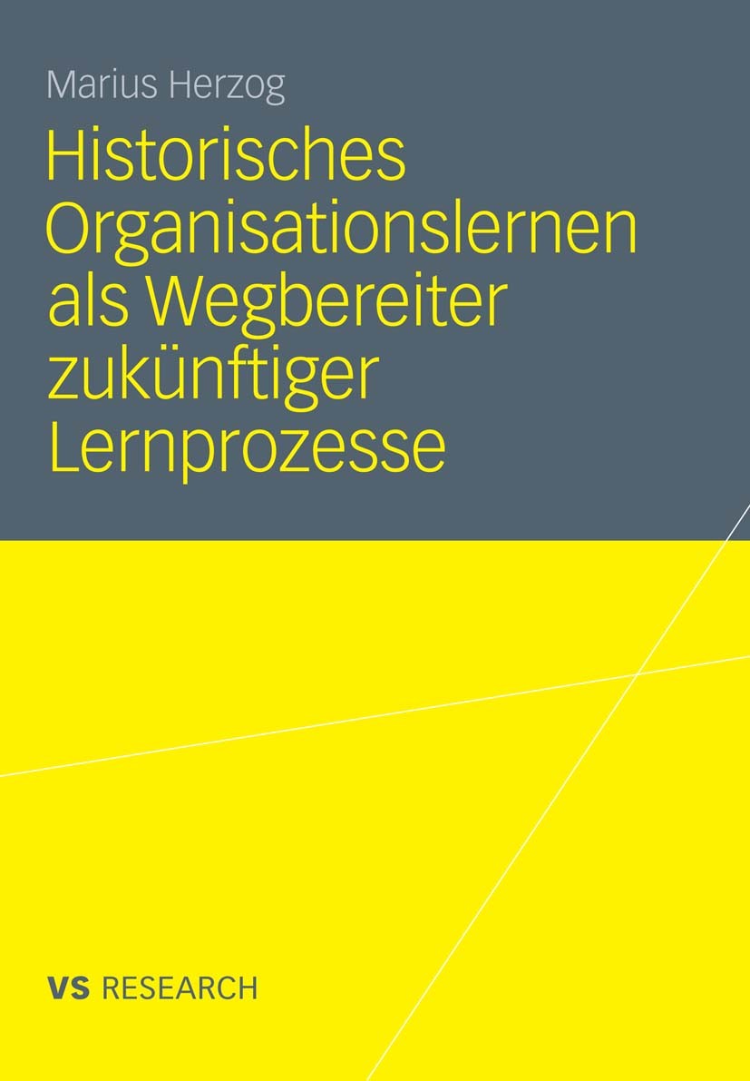 Titlebook: Historisches Organisationslernen als Wegbereiter zukünftiger Lernprozesse; Double-Loop-Learning Marius Herzog Book 2011 VS Verlag für Sozia Titlebook: Historisches Organisationslernen als Wegbereiter zukünftiger Lernprozesse; Double-Loop-Learning Marius Herzog Book 2011 VS Verlag für Sozia