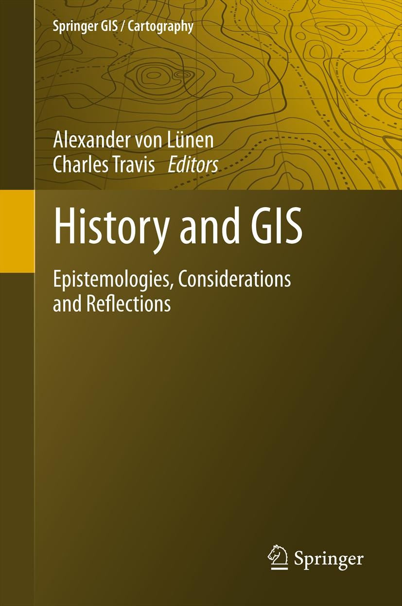 Titlebook: History and GIS; Epistemologies, Cons Alexander Lünen,Charles Travis Book 2013 Springer Science+Business Media Dordrecht 2013 GIS.historica Titlebook: History and GIS; Epistemologies, Cons Alexander Lünen,Charles Travis Book 2013 Springer Science+Business Media Dordrecht 2013 GIS.historica