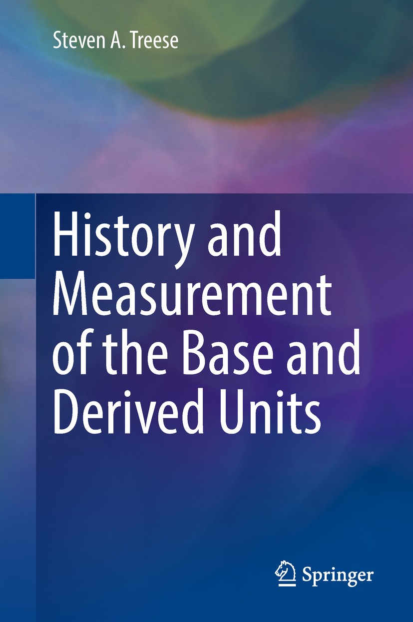 Titlebook: History and Measurement of the Base and Derived Units; Steven A. Treese Book 2018 Springer International Publishing AG, part of Springer N Titlebook: History and Measurement of the Base and Derived Units; Steven A. Treese Book 2018 Springer International Publishing AG, part of Springer N