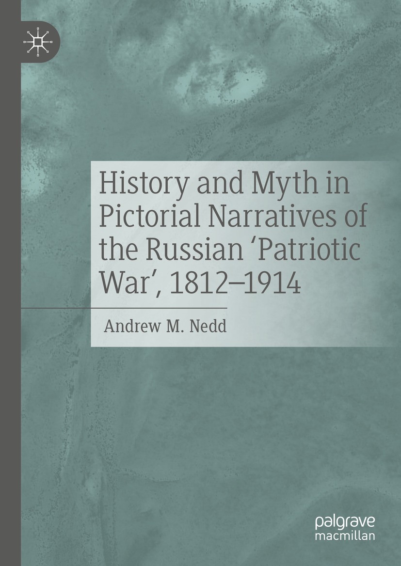 Titlebook: History and Myth in Pictorial Narratives of the Russian ‘Patriotic War‘, 1812-1914; Andrew M. Nedd Book 2024 The Editor(s) (if applicable) Titlebook: History and Myth in Pictorial Narratives of the Russian ‘Patriotic War‘, 1812-1914; Andrew M. Nedd Book 2024 The Editor(s) (if applicable)