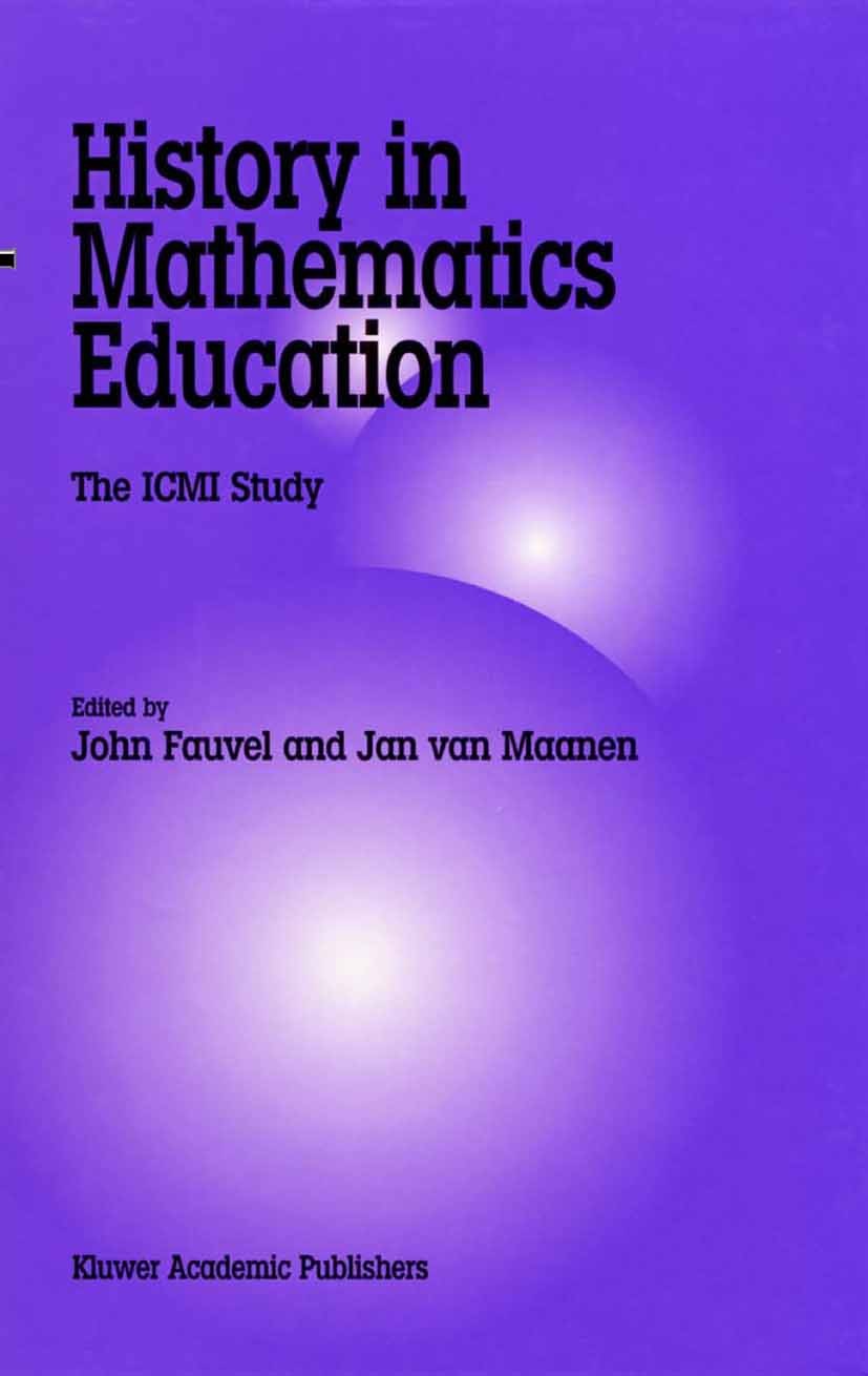Titlebook: History in Mathematics Education; The ICMI Study John Fauvel,Jan Maanen Book 2002 Springer Science+Business Media Dordrecht 2002 History of Titlebook: History in Mathematics Education; The ICMI Study John Fauvel,Jan Maanen Book 2002 Springer Science+Business Media Dordrecht 2002 History of