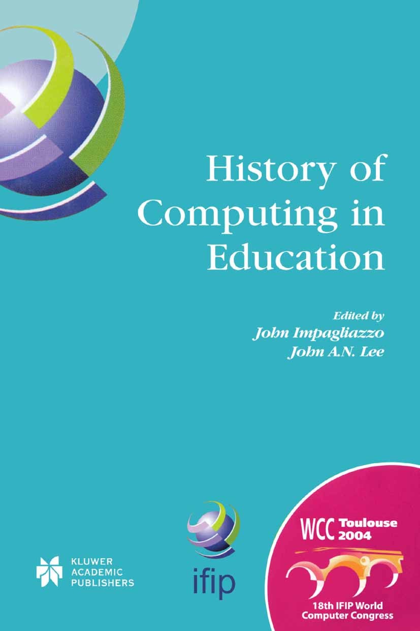 Titlebook: History of Computing in Education; IFIP 18th World Comp John Impagliazzo,John A. N. Lee Conference proceedings 2004 IFIP International Fede Titlebook: History of Computing in Education; IFIP 18th World Comp John Impagliazzo,John A. N. Lee Conference proceedings 2004 IFIP International Fede