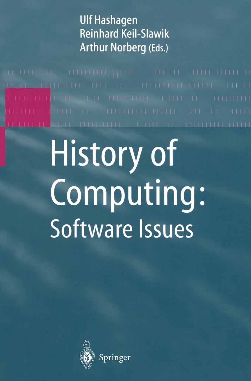 Titlebook: History of Computing: Software Issues; International Confer Ulf Hashagen,Reinhard Keil-Slawik,Arthur L. Norber Conference proceedings 2002 Titlebook: History of Computing: Software Issues; International Confer Ulf Hashagen,Reinhard Keil-Slawik,Arthur L. Norber Conference proceedings 2002