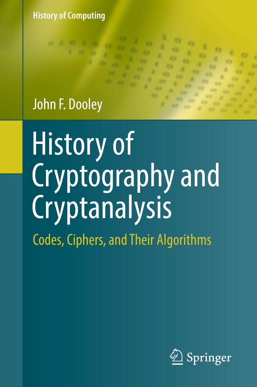 Titlebook: History of Cryptography and Cryptanalysis; Codes, Ciphers, and John F. Dooley Textbook 20181st edition Springer International Publishing A Titlebook: History of Cryptography and Cryptanalysis; Codes, Ciphers, and John F. Dooley Textbook 20181st edition Springer International Publishing A