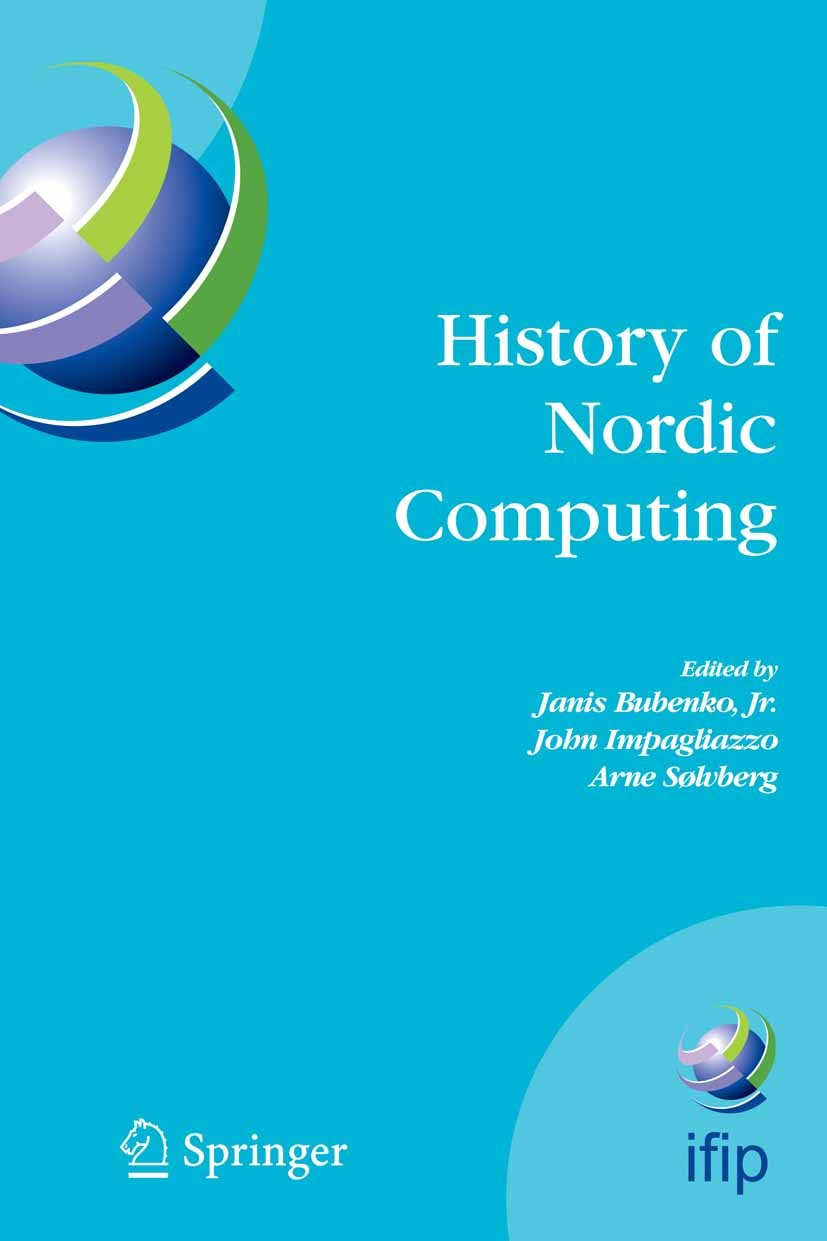 Titlebook: History of Nordic Computing; IFIP WG9.7 First Wor Janis Bubenko,John Impagliazzo,Arne Sølvberg Conference proceedings 2005 IFIP Internation Titlebook: History of Nordic Computing; IFIP WG9.7 First Wor Janis Bubenko,John Impagliazzo,Arne Sølvberg Conference proceedings 2005 IFIP Internation