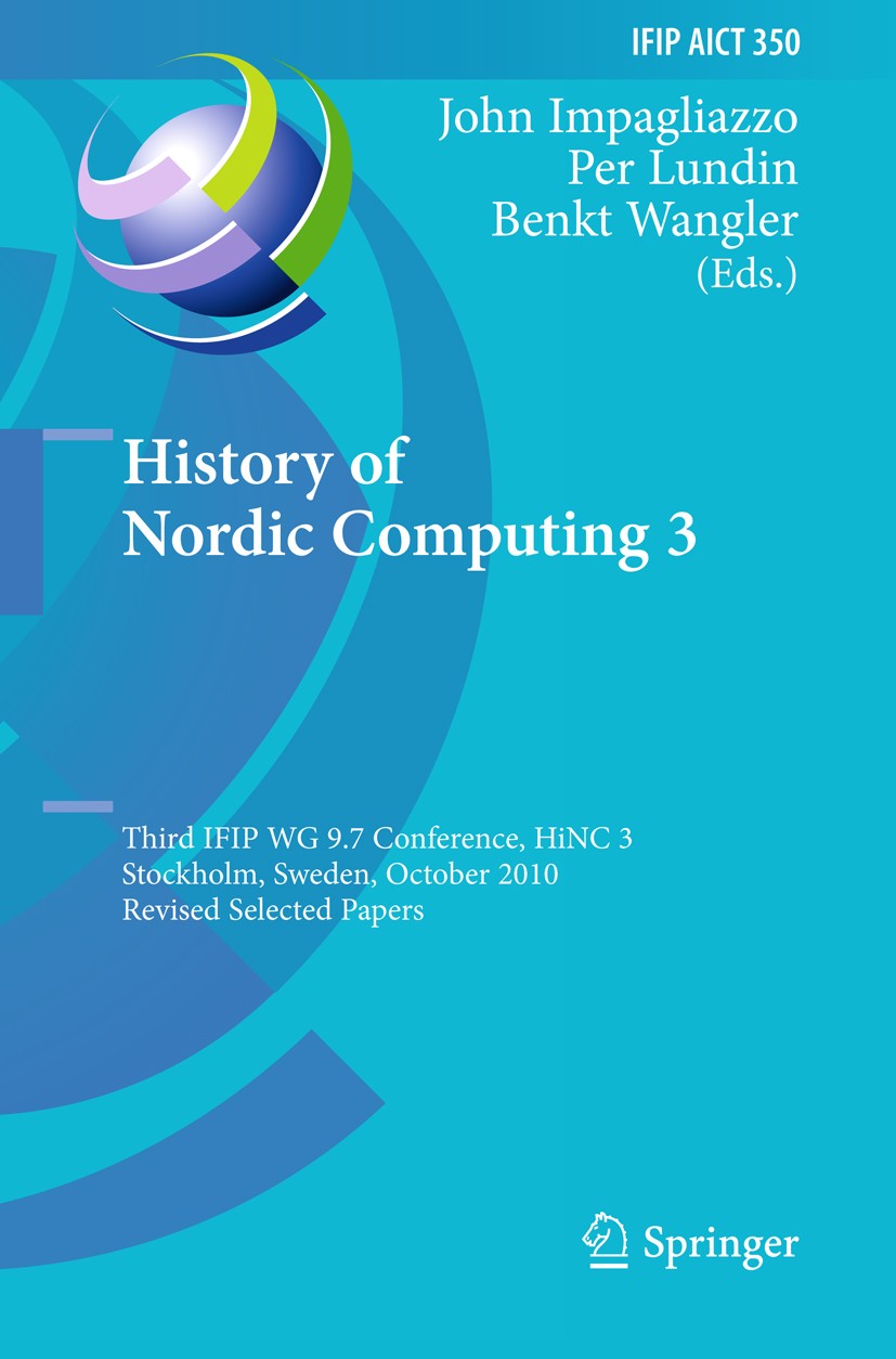 Titlebook: History of Nordic Computing 3; Third IFIP WG 9.7 Co John Impagliazzo,Per Lundin,Benkt Wangler Conference proceedings 2011 IFIP Internationa Titlebook: History of Nordic Computing 3; Third IFIP WG 9.7 Co John Impagliazzo,Per Lundin,Benkt Wangler Conference proceedings 2011 IFIP Internationa