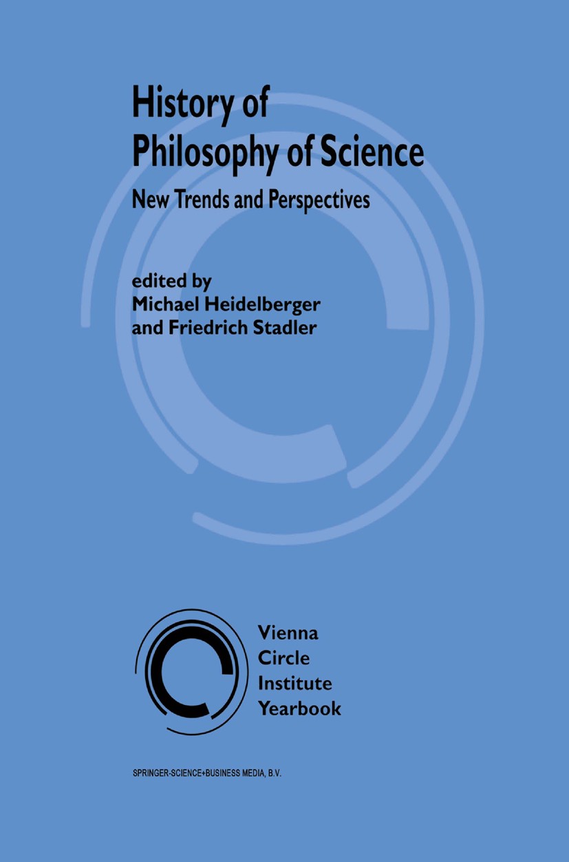 Titlebook: History of Philosophy of Science; New Trends and Persp Michael Heidelberger,Friedrich Stadler (Director) Book 2002 Springer Science+Busines Titlebook: History of Philosophy of Science; New Trends and Persp Michael Heidelberger,Friedrich Stadler (Director) Book 2002 Springer Science+Busines
