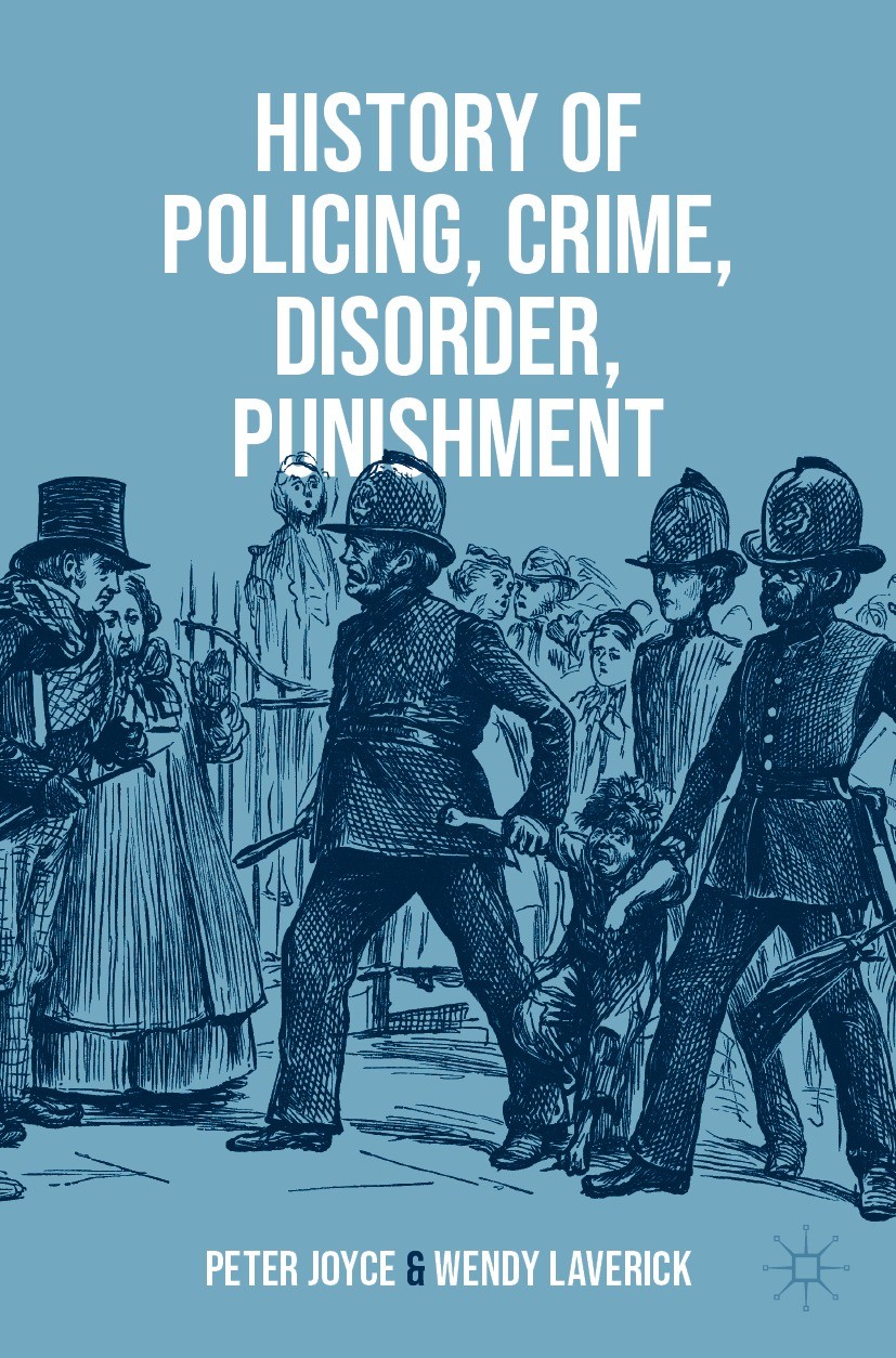 Titlebook: History of Policing, Crime, Disorder, Punishment; Peter Joyce,Wendy Laverick Textbook 2023 The Editor(s) (if applicable) and The Author(s) Titlebook: History of Policing, Crime, Disorder, Punishment; Peter Joyce,Wendy Laverick Textbook 2023 The Editor(s) (if applicable) and The Author(s)