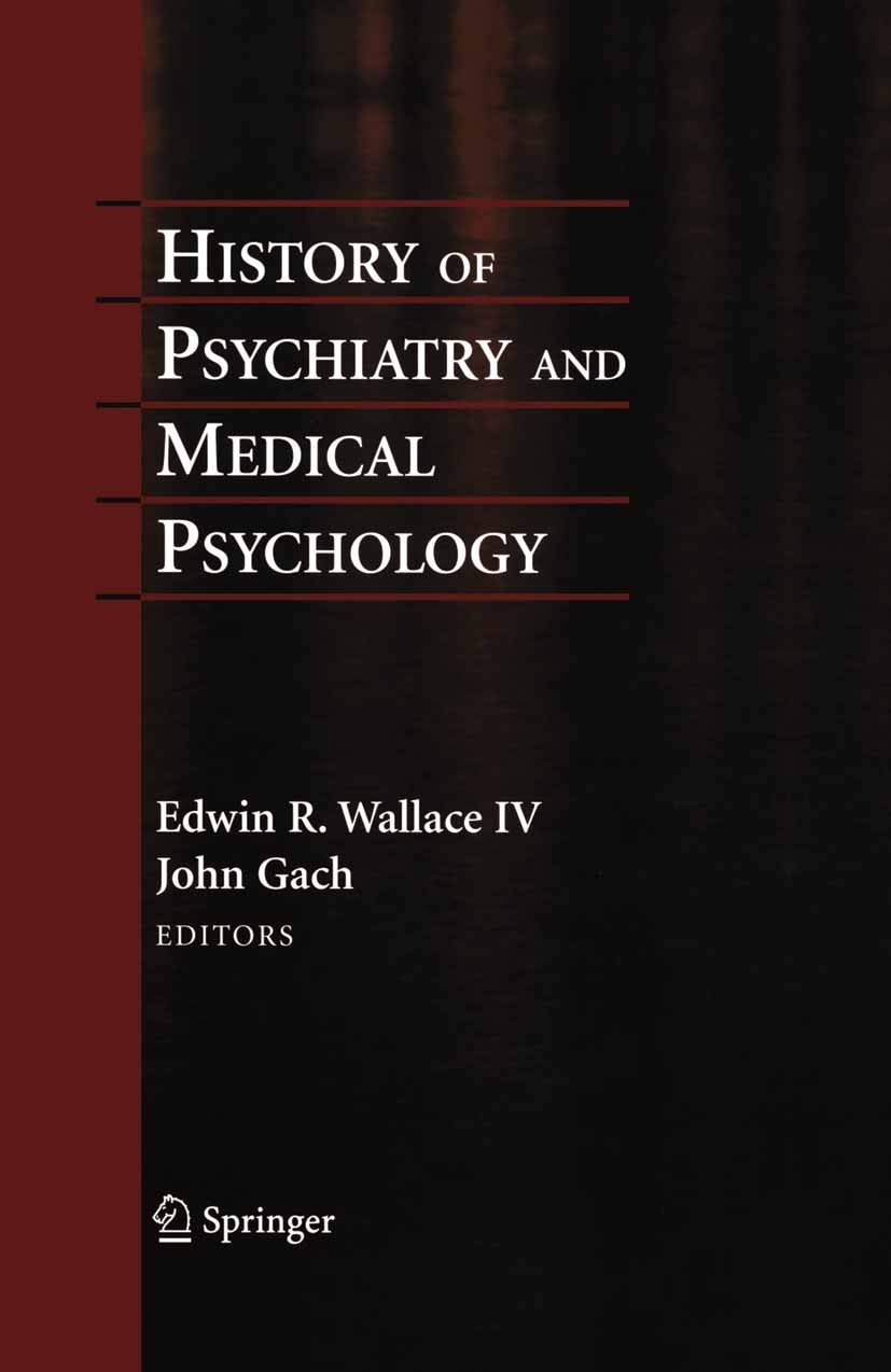 Titlebook: History of Psychiatry and Medical Psychology; With an Epilogue on Edwin R. Wallace,John Gach Book 2008 Springer Science+Business Media, LL Titlebook: History of Psychiatry and Medical Psychology; With an Epilogue on Edwin R. Wallace,John Gach Book 2008 Springer Science+Business Media, LL