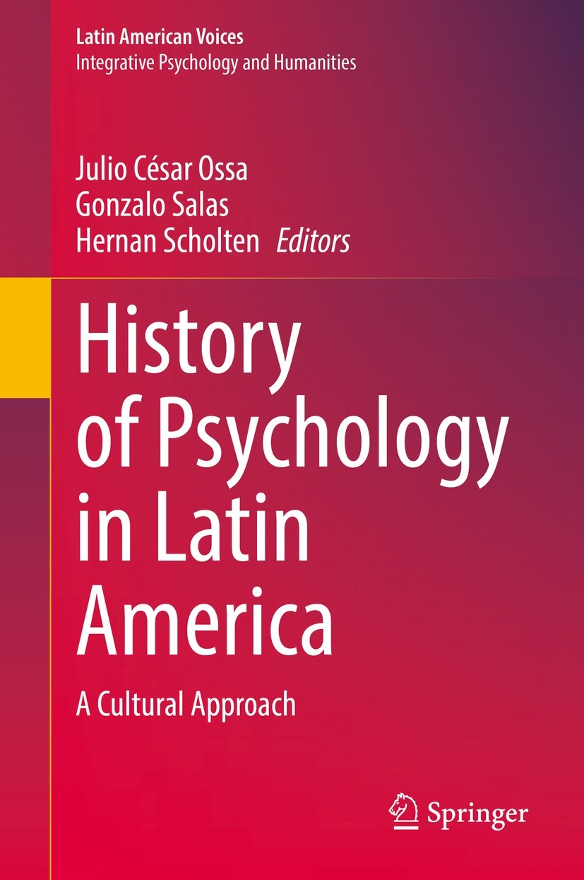 Titlebook: History of Psychology in Latin America; A Cultural Approach Julio César Ossa,Gonzalo Salas,Hernan Scholten Book 2021 The Editor(s) (if appl Titlebook: History of Psychology in Latin America; A Cultural Approach Julio César Ossa,Gonzalo Salas,Hernan Scholten Book 2021 The Editor(s) (if appl