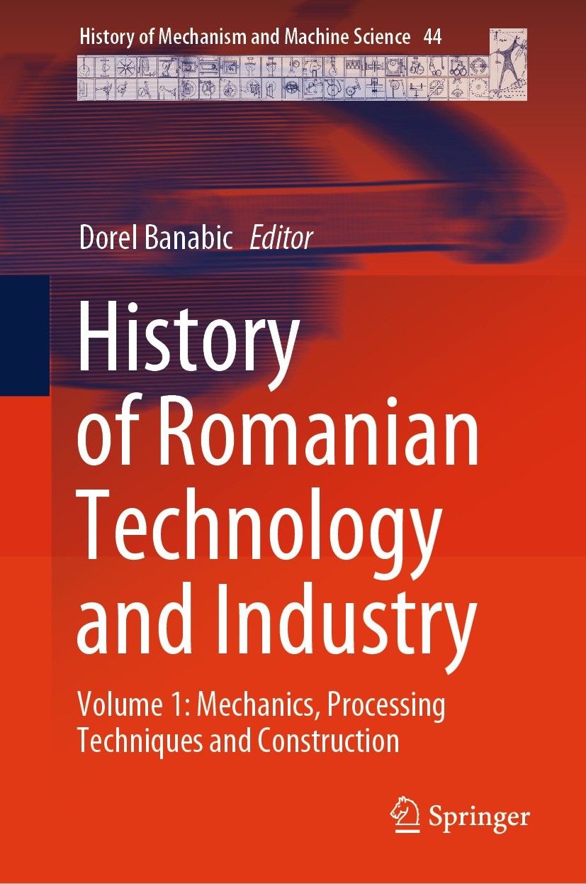 Titlebook: History of Romanian Technology and Industry; Volume 1: Mechanics, Dorel Banabic Book 2024 The Editor(s) (if applicable) and The Author(s), Titlebook: History of Romanian Technology and Industry; Volume 1: Mechanics, Dorel Banabic Book 2024 The Editor(s) (if applicable) and The Author(s),