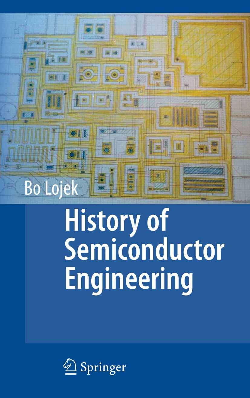 Titlebook: History of Semiconductor Engineering; Bo Lojek Book 2007 Springer-Verlag Berlin Heidelberg 2007 History of technology.Microelectronics ind Titlebook: History of Semiconductor Engineering; Bo Lojek Book 2007 Springer-Verlag Berlin Heidelberg 2007 History of technology.Microelectronics ind