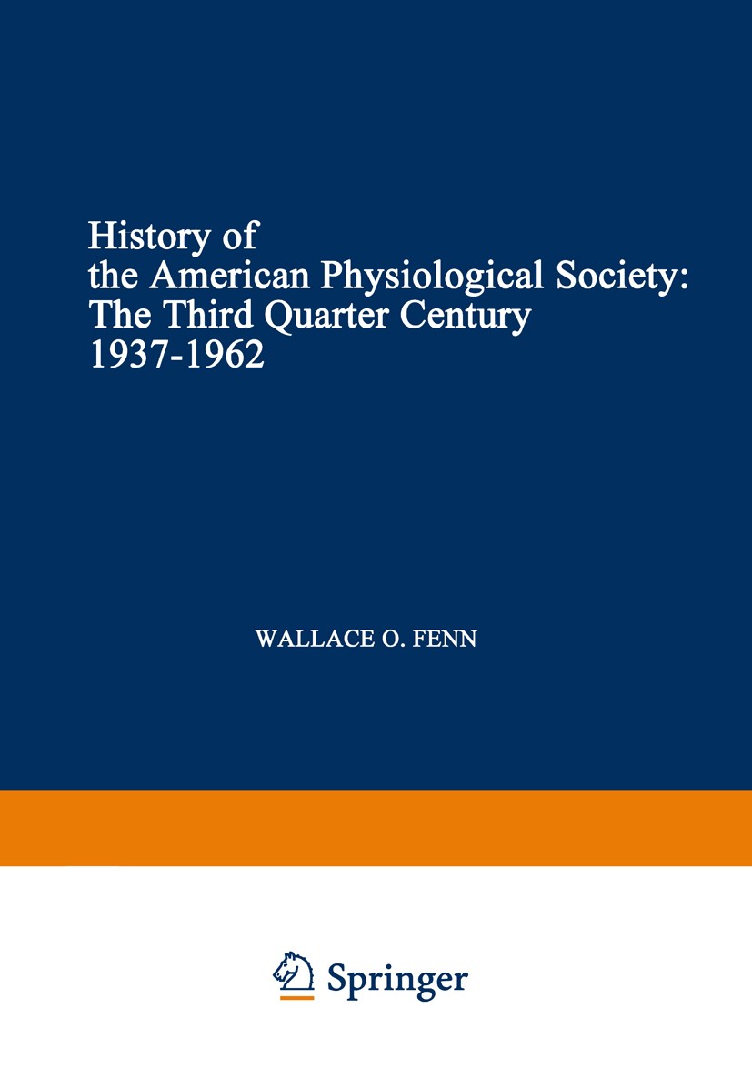 Titlebook: History of the American Physiological Society; The Third Quarter Ce Wallace O. Fenn Book 1963 American Physiological Society 1963 APS.Histo Titlebook: History of the American Physiological Society; The Third Quarter Ce Wallace O. Fenn Book 1963 American Physiological Society 1963 APS.Histo