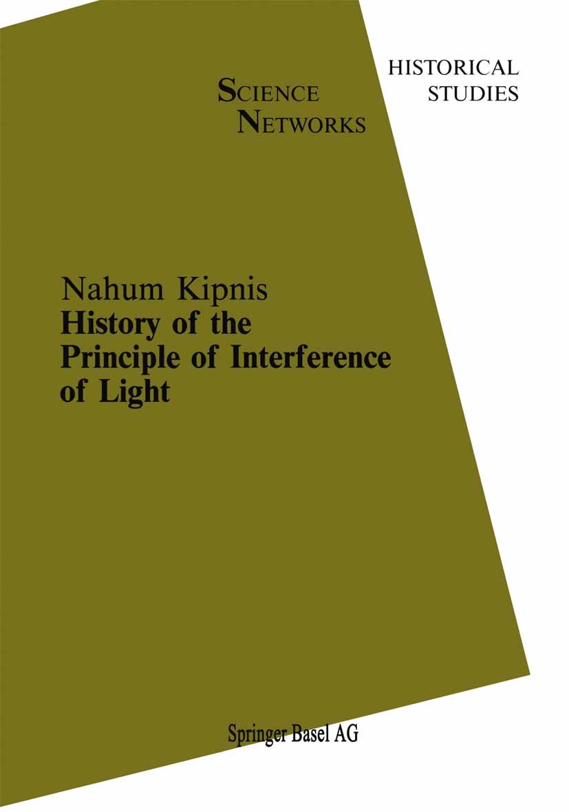 Titlebook: History of the Principle of Interference of Light; Nahum Kipnis Book 1991 Springer Basel AG 1991 experiment.history of mathematics.nature. Titlebook: History of the Principle of Interference of Light; Nahum Kipnis Book 1991 Springer Basel AG 1991 experiment.history of mathematics.nature.