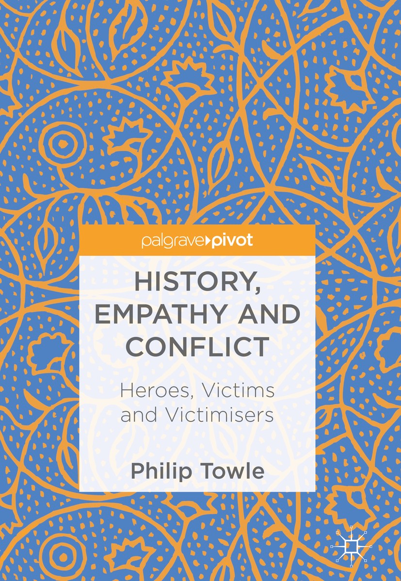 Titlebook: History, Empathy and Conflict; Heroes, Victims and Philip Towle Book 2018 The Editor(s) (if applicable) and The Author(s) 2018 National vi Titlebook: History, Empathy and Conflict; Heroes, Victims and Philip Towle Book 2018 The Editor(s) (if applicable) and The Author(s) 2018 National vi