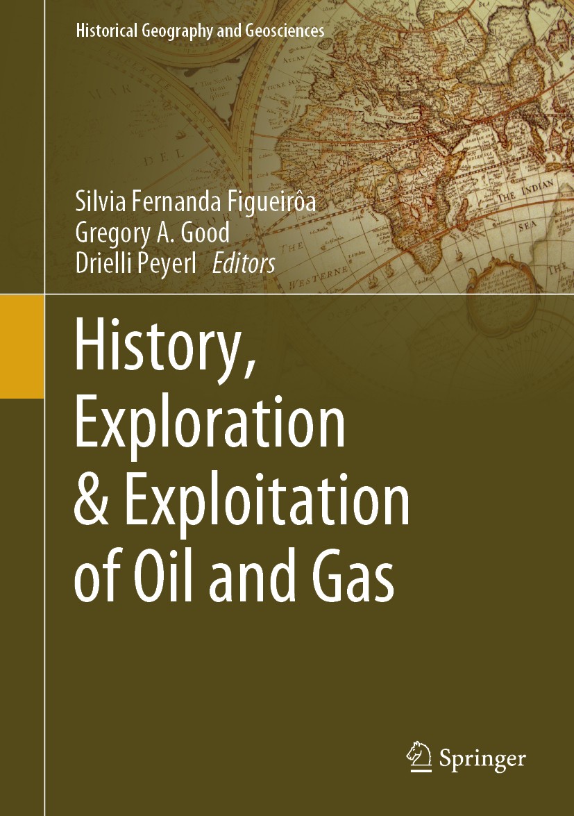 Titlebook: History, Exploration & Exploitation of Oil and Gas; Silvia Fernanda Figueirôa,Gregory A. Good,Drielli Book 2019 Springer Nature Switzerla Titlebook: History, Exploration & Exploitation of Oil and Gas; Silvia Fernanda Figueirôa,Gregory A. Good,Drielli Book 2019 Springer Nature Switzerla