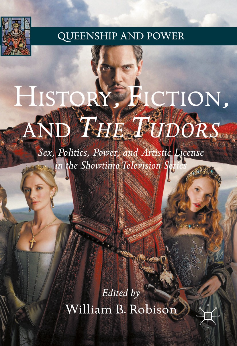 Titlebook: History, Fiction, and The Tudors; Sex, Politics, Power William B. Robison Book 2016 The Editor(s) (if applicable) and The Author(s) 2016 Tu Titlebook: History, Fiction, and The Tudors; Sex, Politics, Power William B. Robison Book 2016 The Editor(s) (if applicable) and The Author(s) 2016 Tu