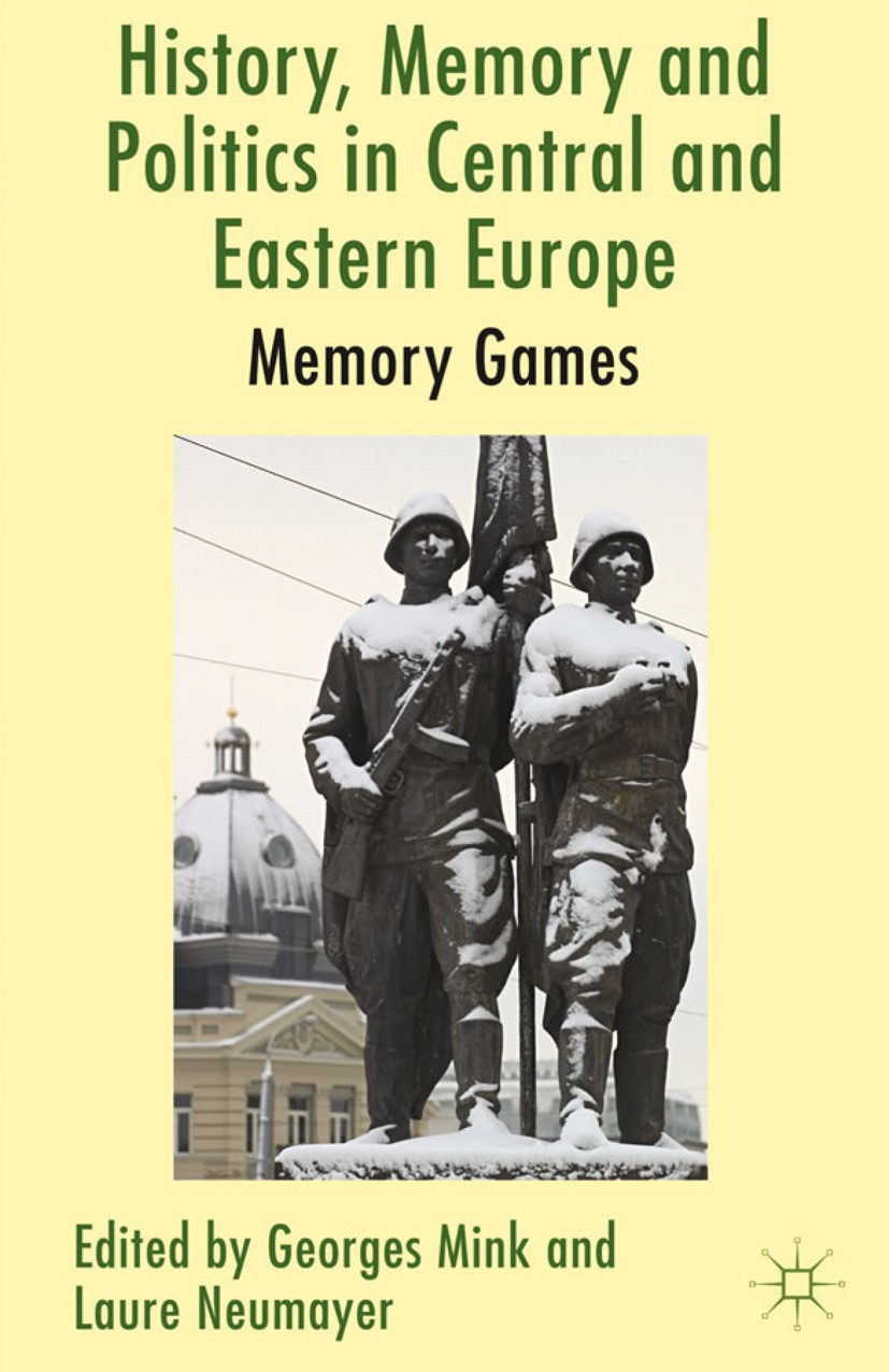 Titlebook: History, Memory and Politics in Central and Eastern Europe; Memory Games Georges Mink (Senior Researcher),Laure Neumayer (A Book 2013 Palgr Titlebook: History, Memory and Politics in Central and Eastern Europe; Memory Games Georges Mink (Senior Researcher),Laure Neumayer (A Book 2013 Palgr