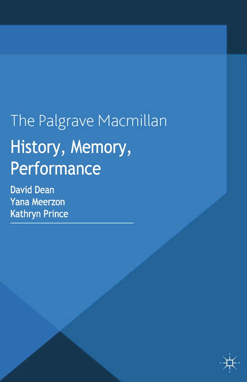 Titlebook: History, Memory, Performance; David Dean (Professor),Yana Meerzon (Associate Pro Book 2015 Palgrave Macmillan, a division of Macmillan Pub Titlebook: History, Memory, Performance; David Dean (Professor),Yana Meerzon (Associate Pro Book 2015 Palgrave Macmillan, a division of Macmillan Pub