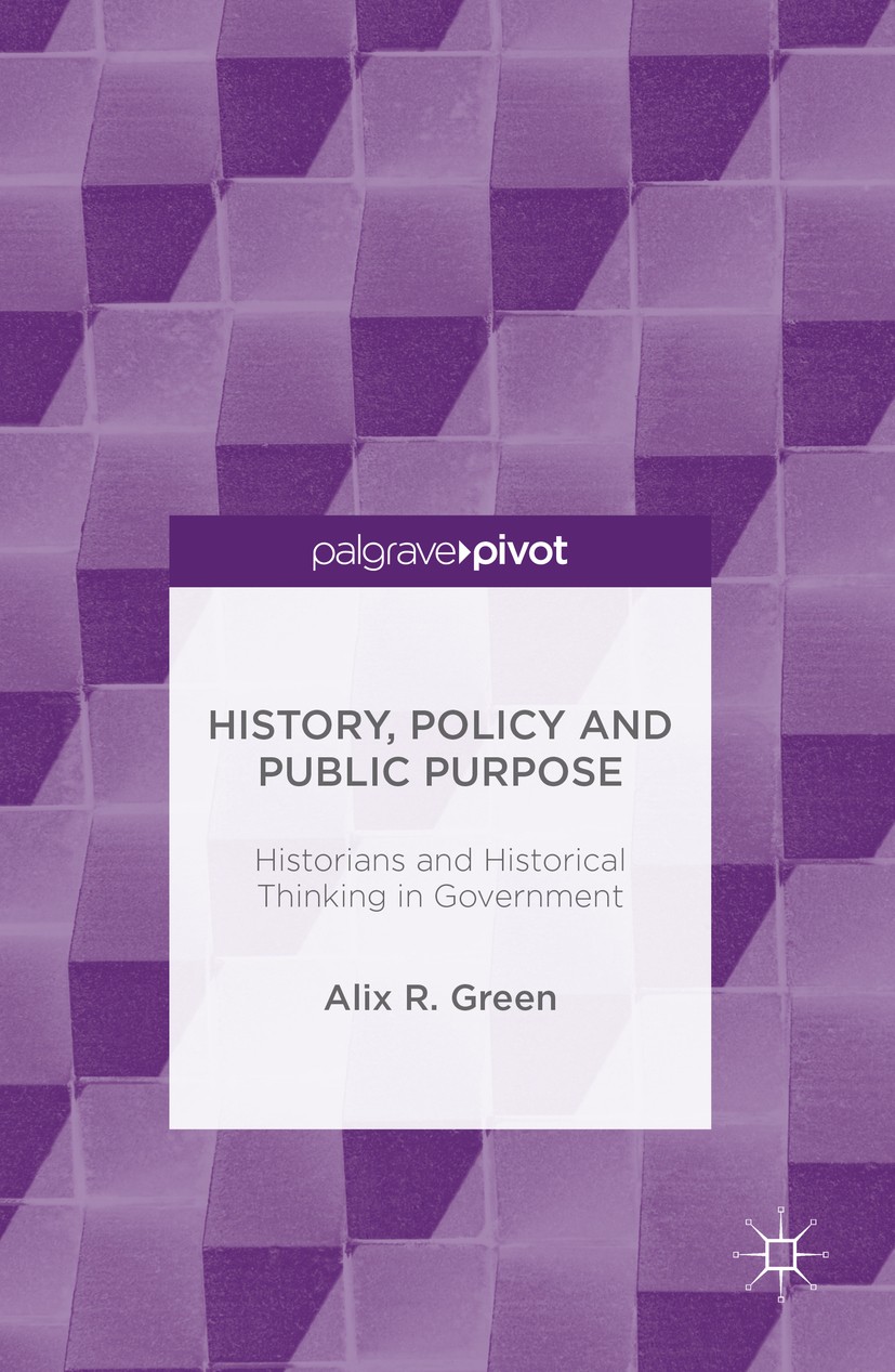 Titlebook: History, Policy and Public Purpose; Historians and Histo Alix R. Green Book 2016 The Editor(s) (if applicable) and The Author(s) 2016 Histo Titlebook: History, Policy and Public Purpose; Historians and Histo Alix R. Green Book 2016 The Editor(s) (if applicable) and The Author(s) 2016 Histo