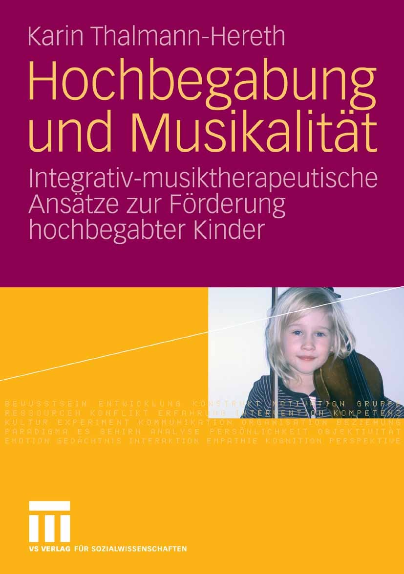 Titlebook: Hochbegabung und Musikalität; Integrativ-musikther Karin Thalmann-Hereth Book 2009 VS Verlag f�r Sozialwissenschaften | Springer Fachmedien Titlebook: Hochbegabung und Musikalität; Integrativ-musikther Karin Thalmann-Hereth Book 2009 VS Verlag f�r Sozialwissenschaften | Springer Fachmedien