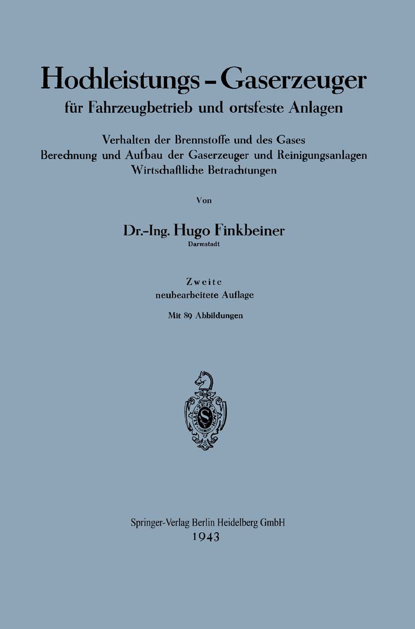 Titlebook: Hochleistungs-Gaserzeuger für Fahrzeugbetrieb und ortsfeste Anlagen; Verhalten der Brenns Hugo Finkbeiner Book 1943Latest edition Springer- Titlebook: Hochleistungs-Gaserzeuger für Fahrzeugbetrieb und ortsfeste Anlagen; Verhalten der Brenns Hugo Finkbeiner Book 1943Latest edition Springer-