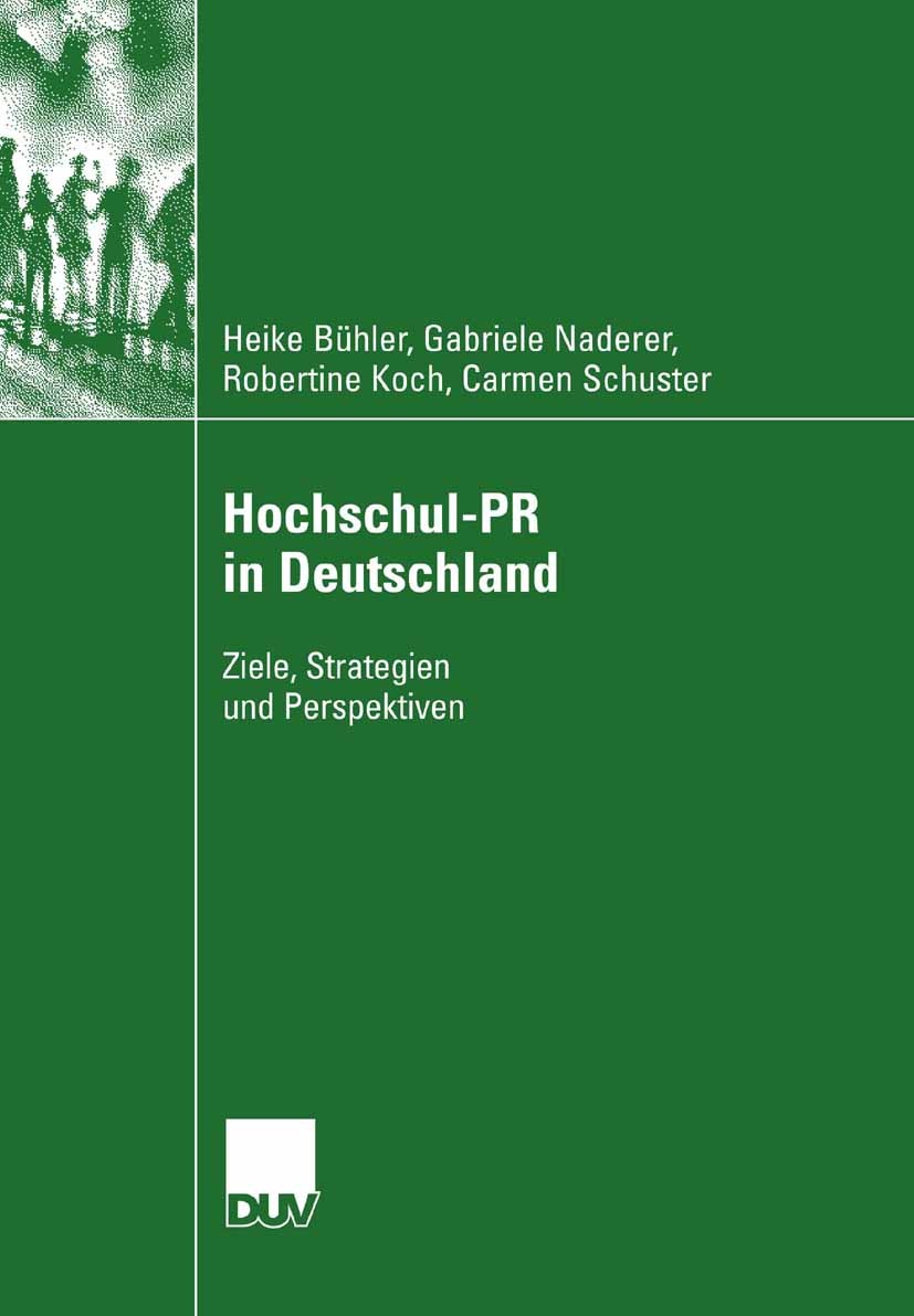 Titlebook: Hochschul-PR in Deutschland; Ziele, Strategien un Heike Bühler,Gabriele Naderer,Carmen Schuster Book 2007 VS Verlag für Sozialwissenschafte Titlebook: Hochschul-PR in Deutschland; Ziele, Strategien un Heike Bühler,Gabriele Naderer,Carmen Schuster Book 2007 VS Verlag für Sozialwissenschafte