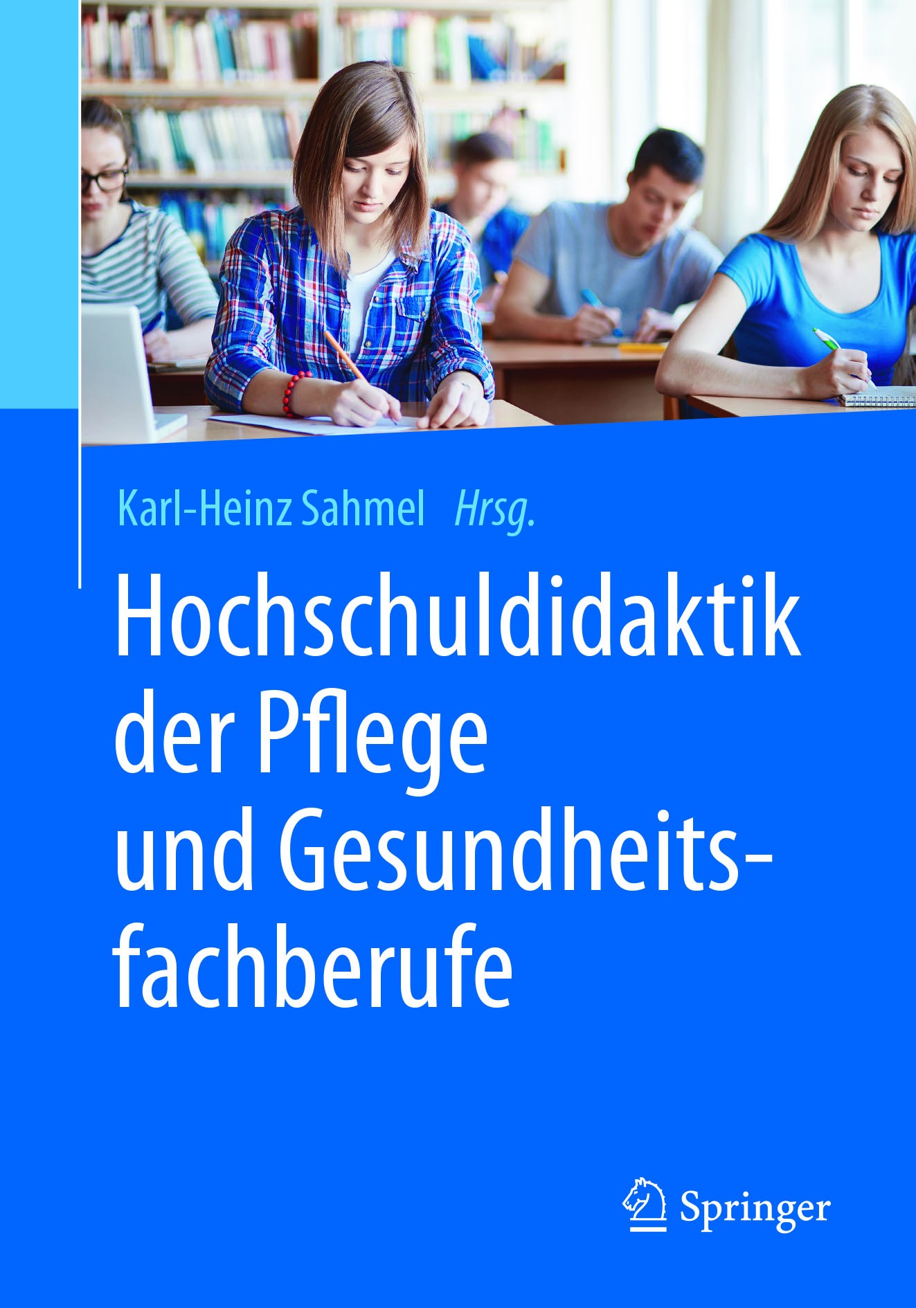 Titlebook: Hochschuldidaktik der Pflege und Gesundheitsfachberufe; Karl-Heinz Sahmel Book 2018 Springer-Verlag GmbH Deutschland 2018 Akademisierung i Titlebook: Hochschuldidaktik der Pflege und Gesundheitsfachberufe; Karl-Heinz Sahmel Book 2018 Springer-Verlag GmbH Deutschland 2018 Akademisierung i