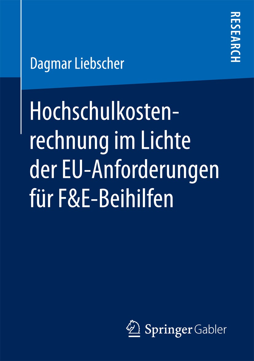 Titlebook: Hochschulkostenrechnung im Lichte der EU-Anforderungen für F&E-Beihilfen; Dagmar Liebscher Book 2017 Springer Fachmedien Wiesbaden GmbH 20 Titlebook: Hochschulkostenrechnung im Lichte der EU-Anforderungen für F&E-Beihilfen; Dagmar Liebscher Book 2017 Springer Fachmedien Wiesbaden GmbH 20