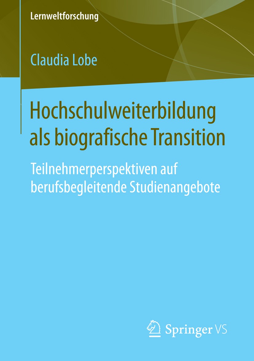 Titlebook: Hochschulweiterbildung als biografische Transition; Teilnehmerperspektiv Claudia Lobe Book 2015 Springer Fachmedien Wiesbaden 2015 Berufsbe Titlebook: Hochschulweiterbildung als biografische Transition; Teilnehmerperspektiv Claudia Lobe Book 2015 Springer Fachmedien Wiesbaden 2015 Berufsbe