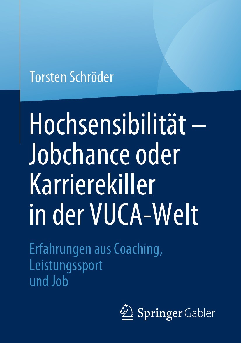 Titlebook: Hochsensibilität – Jobchance oder Karrierekiller in der VUCA-Welt; Erfahrungen aus Coac Torsten Schröder Book 2022 Der/die Herausgeber bzw. Titlebook: Hochsensibilität – Jobchance oder Karrierekiller in der VUCA-Welt; Erfahrungen aus Coac Torsten Schröder Book 2022 Der/die Herausgeber bzw.