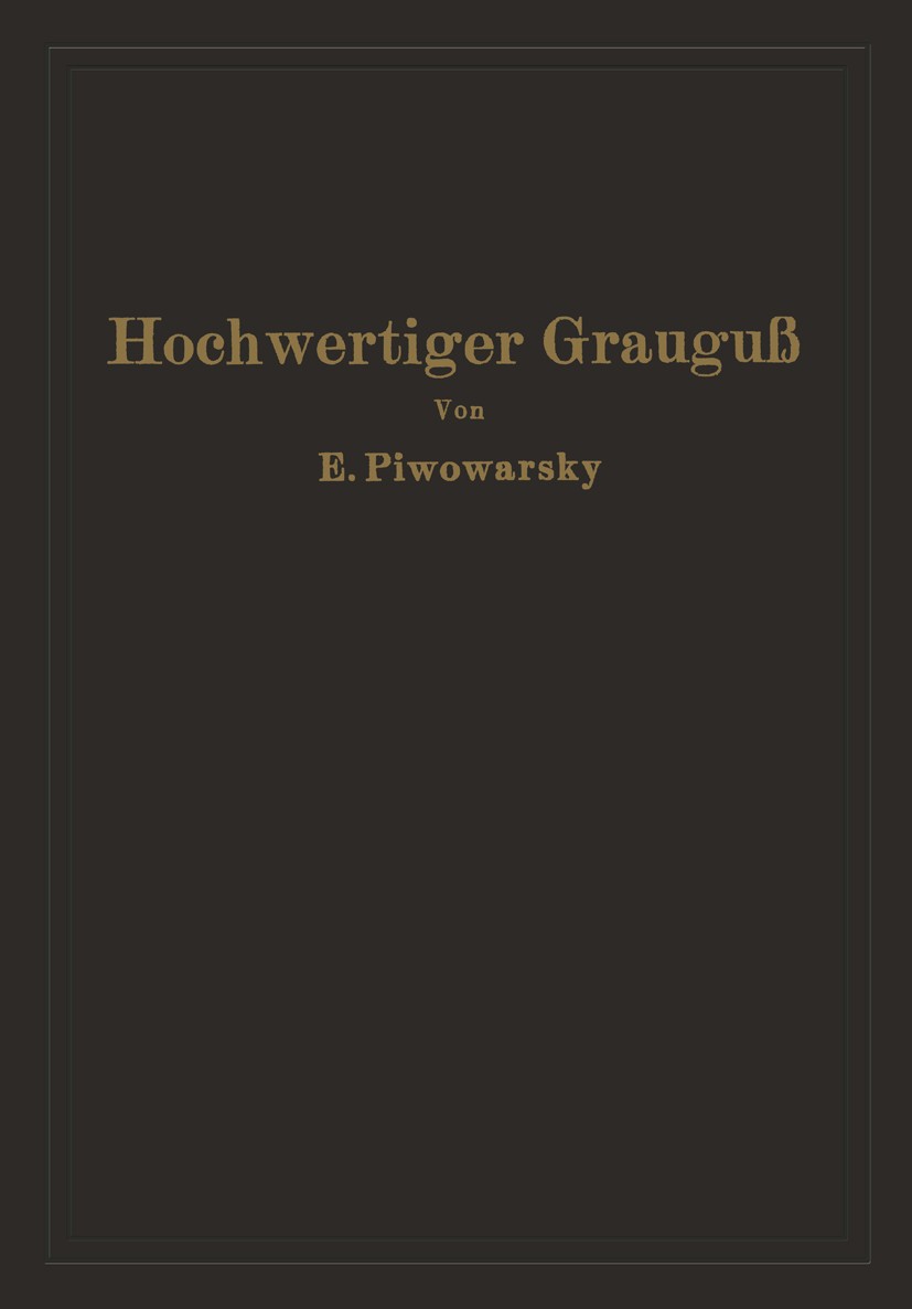 Titlebook: Hochwertiger Grauguß und die physikalisch-metallurgischen Grundlagen seiner Herstellung; Eugen Piwowarsky Book 1929 Julius Springer in Ber Titlebook: Hochwertiger Grauguß und die physikalisch-metallurgischen Grundlagen seiner Herstellung; Eugen Piwowarsky Book 1929 Julius Springer in Ber