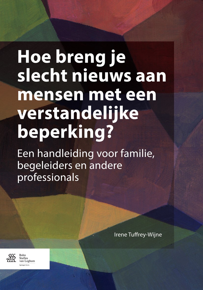 Titlebook: Hoe breng je slecht nieuws aan mensen met een verstandelijke beperking?; Een handleiding voor Irene Tuffrey-Wijne Book 2014Latest edition B Titlebook: Hoe breng je slecht nieuws aan mensen met een verstandelijke beperking?; Een handleiding voor Irene Tuffrey-Wijne Book 2014Latest edition B