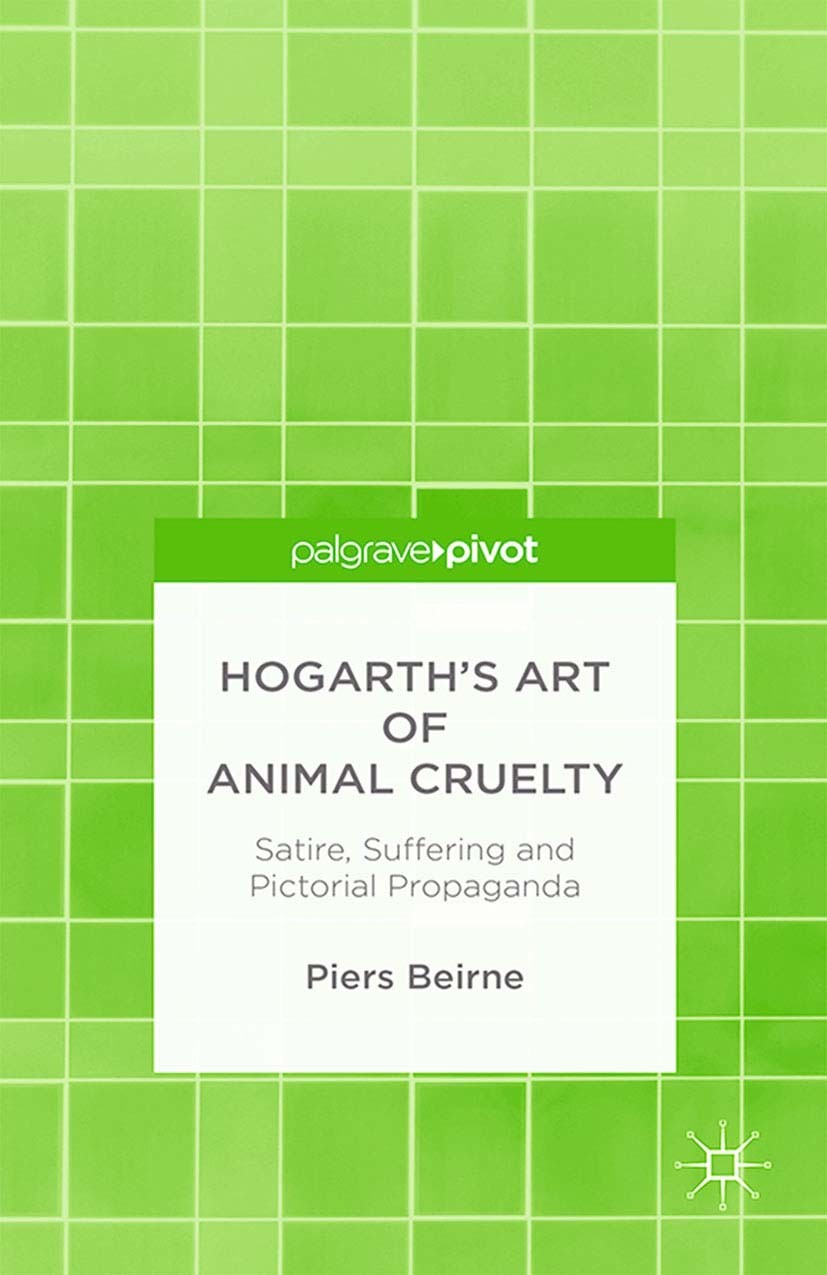 Titlebook: Hogarth’s Art of Animal Cruelty; Satire, Suffering an Piers Beirne Book 2015 Palgrave Macmillan, a division of Macmillan Publishers Limited Titlebook: Hogarth’s Art of Animal Cruelty; Satire, Suffering an Piers Beirne Book 2015 Palgrave Macmillan, a division of Macmillan Publishers Limited