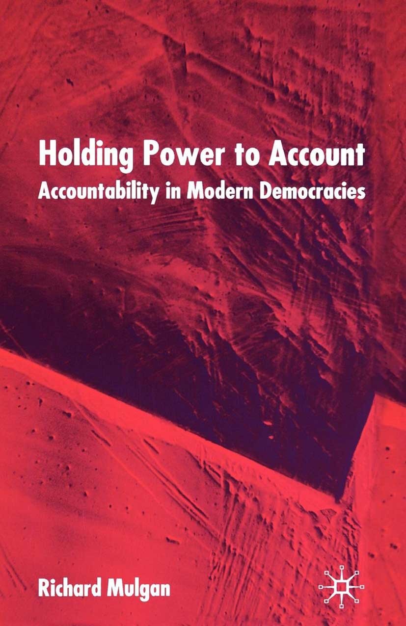 Titlebook: Holding Power to Account; Accountability in Mo Richard Mulgan Book 2003 Palgrave Macmillan, a division of Macmillan Publishers Limited 2003 Titlebook: Holding Power to Account; Accountability in Mo Richard Mulgan Book 2003 Palgrave Macmillan, a division of Macmillan Publishers Limited 2003