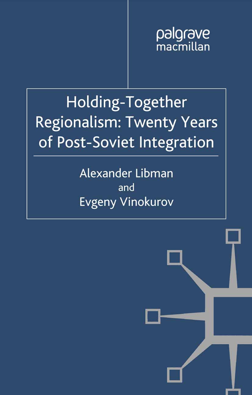 Titlebook: Holding-Together Regionalism: Twenty Years of Post-Soviet Integration; Alexander Libman,Evgeny Vinokurov Book 2012 Palgrave Macmillan, a d Titlebook: Holding-Together Regionalism: Twenty Years of Post-Soviet Integration; Alexander Libman,Evgeny Vinokurov Book 2012 Palgrave Macmillan, a d