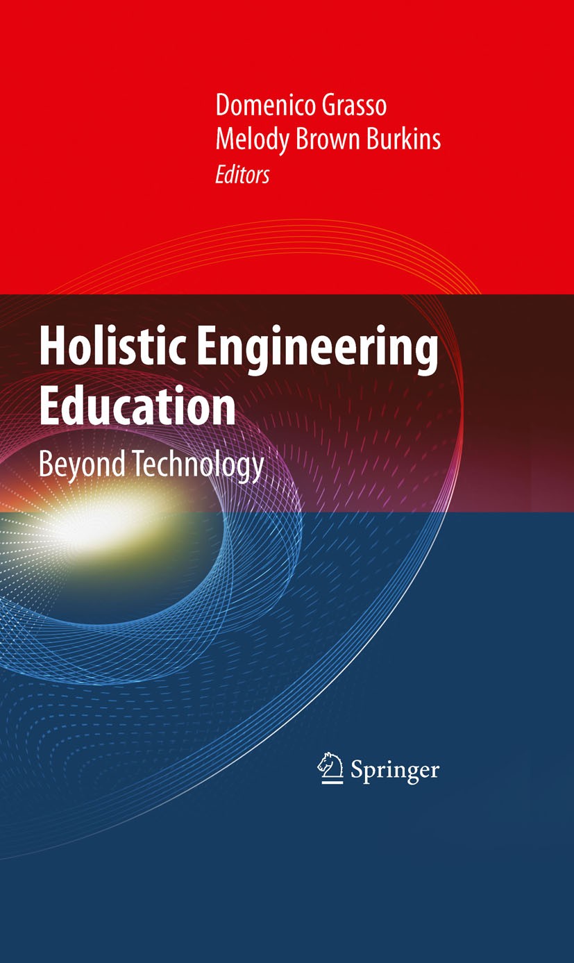 Titlebook: Holistic Engineering Education; Beyond Technology Domenico Grasso (Vice President for Research Dean Book 2010 Springer Science+Business Me Titlebook: Holistic Engineering Education; Beyond Technology Domenico Grasso (Vice President for Research Dean Book 2010 Springer Science+Business Me