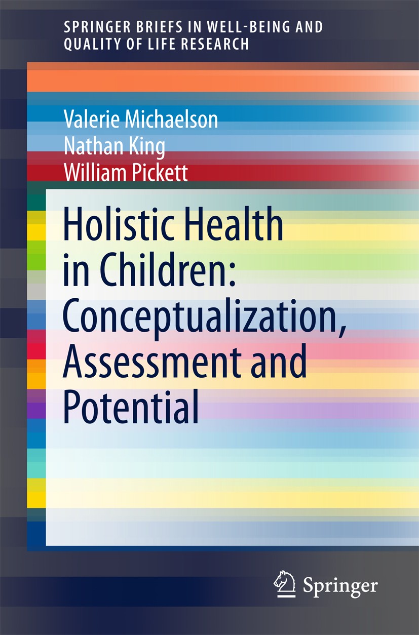 Titlebook: Holistic Health in Children: Conceptualization, Assessment and Potential; Valerie Michaelson,Nathan King,William Pickett Book 2018 The Aut Titlebook: Holistic Health in Children: Conceptualization, Assessment and Potential; Valerie Michaelson,Nathan King,William Pickett Book 2018 The Aut