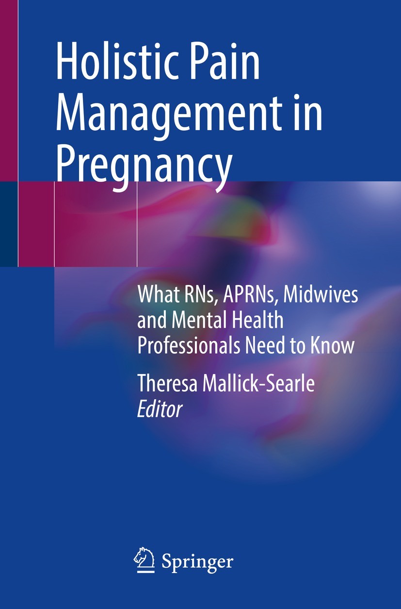 Titlebook: Holistic Pain Management in Pregnancy; What RNs, APRNs, Mid Theresa Mallick-Searle Book 2022 The Editor(s) (if applicable) and The Author(s Titlebook: Holistic Pain Management in Pregnancy; What RNs, APRNs, Mid Theresa Mallick-Searle Book 2022 The Editor(s) (if applicable) and The Author(s