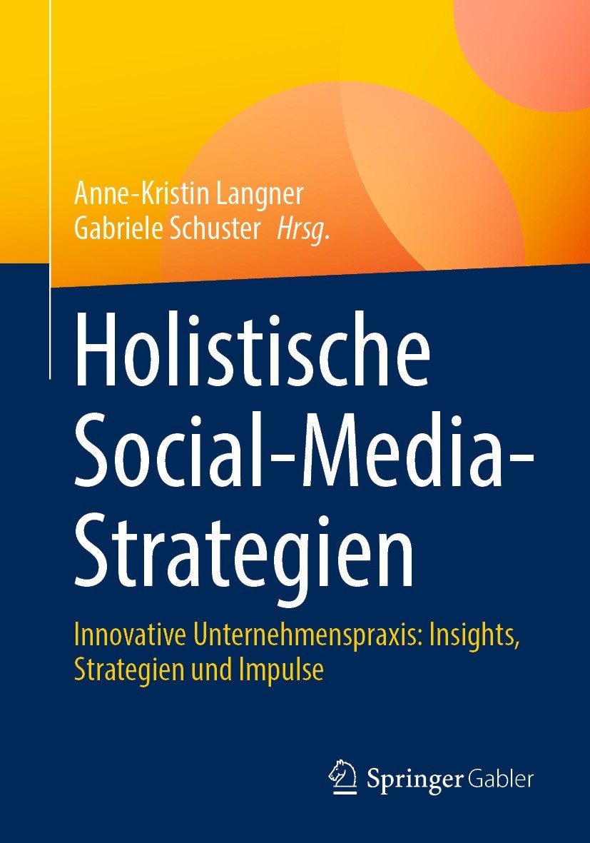 Titlebook: Holistische Social-Media-Strategien; Innovative Unternehm Anne-Kristin Langner,Gabriele Schuster Book 2023 Der/die Herausgeber bzw. der/die Titlebook: Holistische Social-Media-Strategien; Innovative Unternehm Anne-Kristin Langner,Gabriele Schuster Book 2023 Der/die Herausgeber bzw. der/die