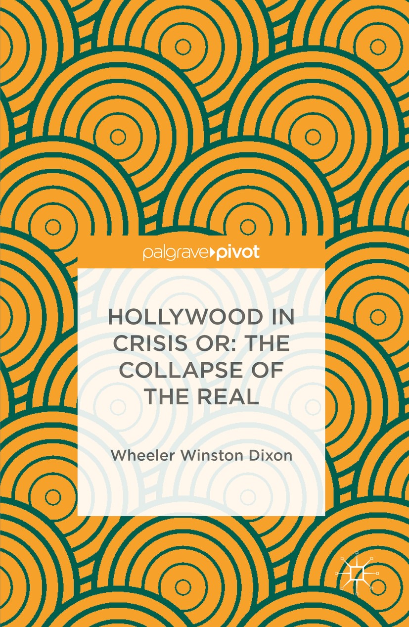 Titlebook: Hollywood in Crisis or: The Collapse of the Real; Wheeler Winston Dixon Book 2016 The Author(s) 2016 Hollywood Cinema.Mainstream Cinema.In Titlebook: Hollywood in Crisis or: The Collapse of the Real; Wheeler Winston Dixon Book 2016 The Author(s) 2016 Hollywood Cinema.Mainstream Cinema.In