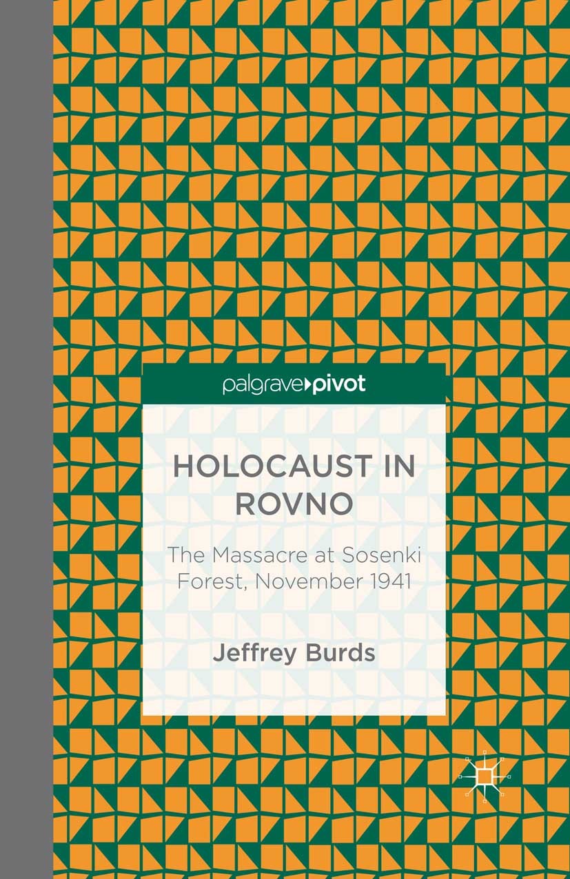 Titlebook: Holocaust in Rovno: The Massacre at Sosenki Forest, November 1941; Jeffrey Burds Book 2013 Jeffrey Burds 2013 Genocide.history.Holocaust.U Titlebook: Holocaust in Rovno: The Massacre at Sosenki Forest, November 1941; Jeffrey Burds Book 2013 Jeffrey Burds 2013 Genocide.history.Holocaust.U