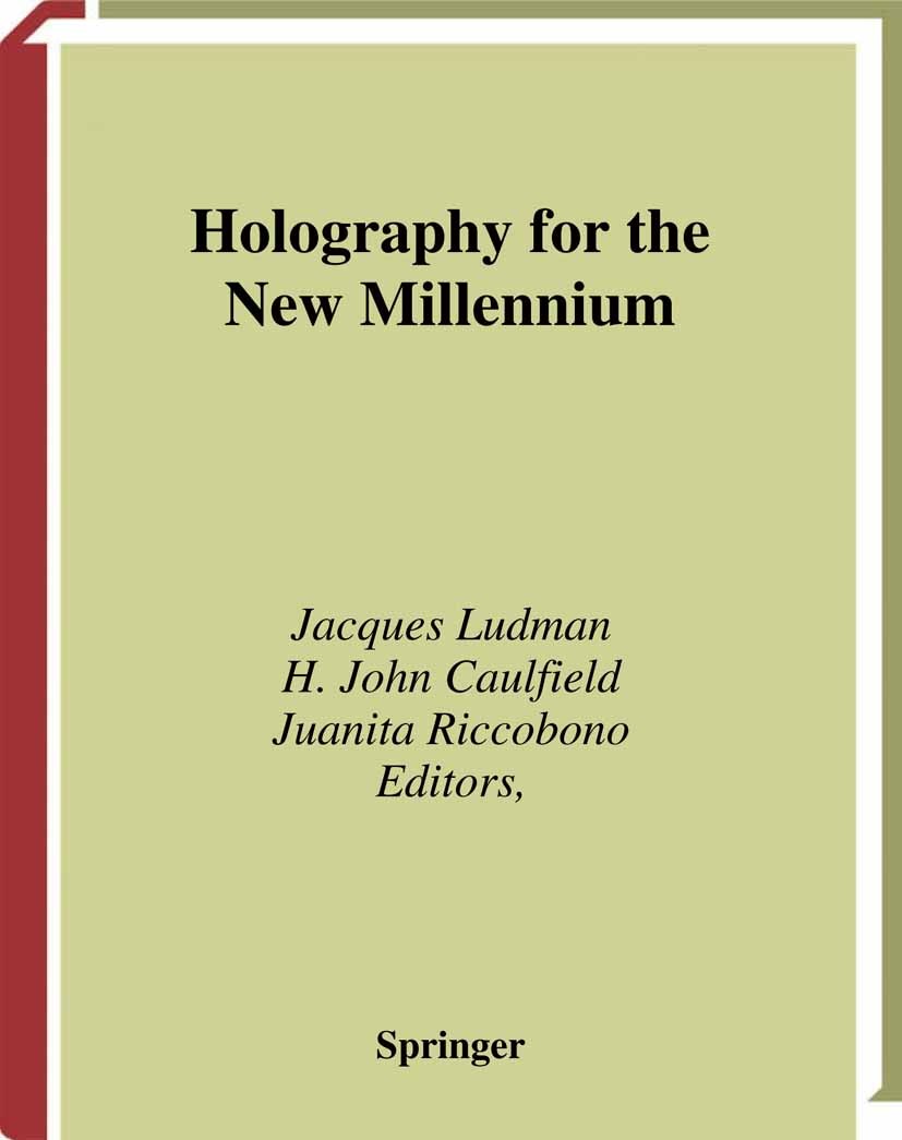 Titlebook: Holography for the New Millennium; Jacques Ludman,H. John Caulfield,Juanita Riccobono Book 2002 Springer Science+Business Media New York 2 Titlebook: Holography for the New Millennium; Jacques Ludman,H. John Caulfield,Juanita Riccobono Book 2002 Springer Science+Business Media New York 2