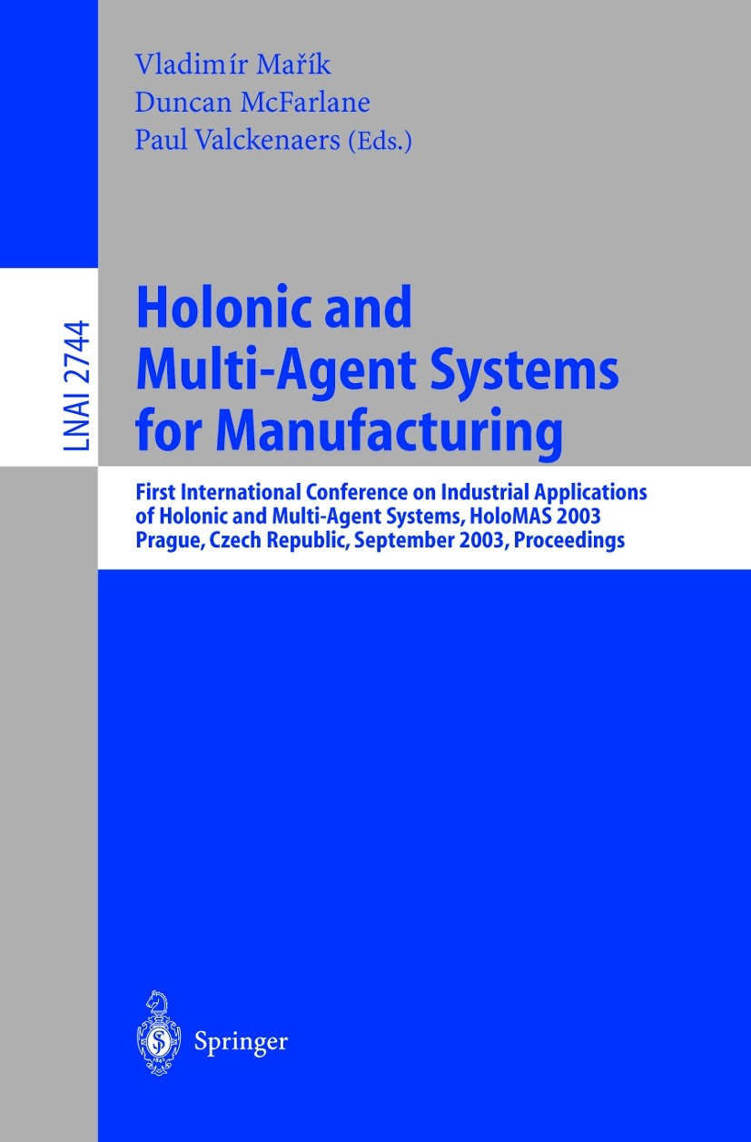 Titlebook: Holonic and Multi-Agent Systems for Manufacturing; First International Vladimír Mařík,Duncan McFarlane,Paul Valckenaers Conference proceed Titlebook: Holonic and Multi-Agent Systems for Manufacturing; First International Vladimír Mařík,Duncan McFarlane,Paul Valckenaers Conference proceed