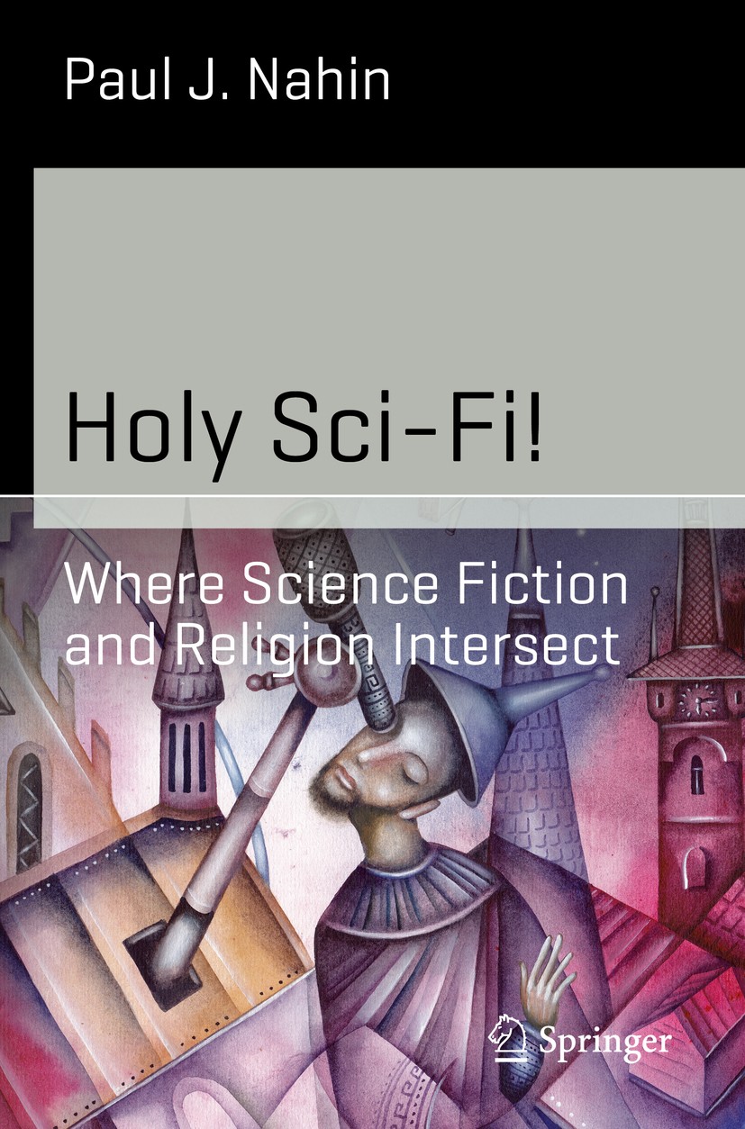 Titlebook: Holy Sci-Fi!; Where Science Fictio Paul J. Nahin Book 2014 Springer Science+Business Media New York 2014 Aliens and God.Do Computers have S Titlebook: Holy Sci-Fi!; Where Science Fictio Paul J. Nahin Book 2014 Springer Science+Business Media New York 2014 Aliens and God.Do Computers have S