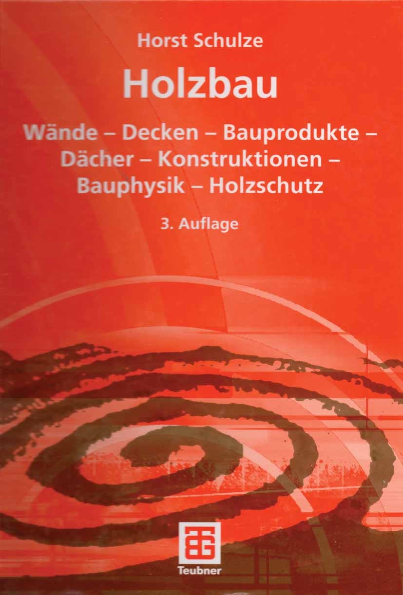 Titlebook: Holzbau; Wände — Decken — Bau Horst Schulze Textbook 2005Latest edition B.G. Teubner Verlag/GWV Fachverlage GmbH, Wiesbaden 2005 Bauphysik. Titlebook: Holzbau; Wände — Decken — Bau Horst Schulze Textbook 2005Latest edition B.G. Teubner Verlag/GWV Fachverlage GmbH, Wiesbaden 2005 Bauphysik.