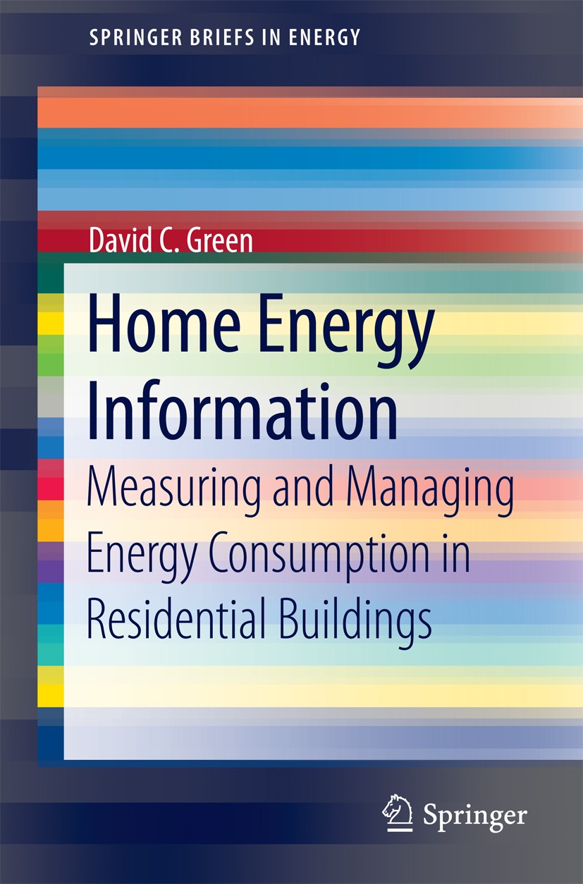 Titlebook: Home Energy Information; Measuring and Managi David C. Green Book 2014 The Author 2014 Emergy Data Analysis.Energy Conservation.Energy Data Titlebook: Home Energy Information; Measuring and Managi David C. Green Book 2014 The Author 2014 Emergy Data Analysis.Energy Conservation.Energy Data